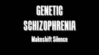Genetic Schizophrenia - Makeshift Silence