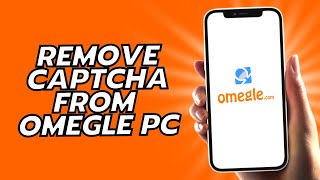 How To Remove Captcha From Omegle PC