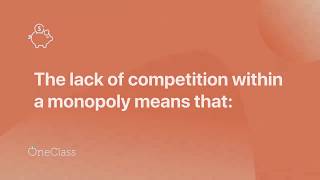 The lack of competition within a monopoly means that
