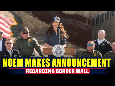 Home Secretary Kristi Noem makes announcement regarding border wall | Donald Trump