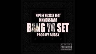 Nipsey Hussle - Bang Yo $et Feat. InkMonstarr