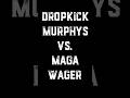 Dropkick Murphys vs. MAGA Wager