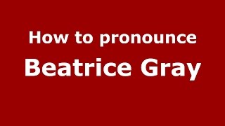 How to pronounce Beatrice Gray