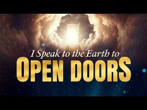 I SPEAK TO THE EARTH TO OPEN DOORS PRAYER MARATHON