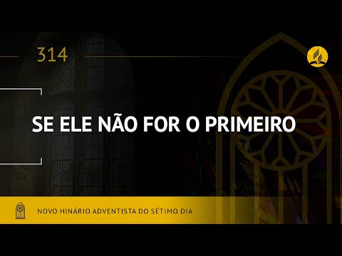 Novo Hinário Adventista • Hino 314 • Se Ele Não For o Primeiro • (Lyrics)