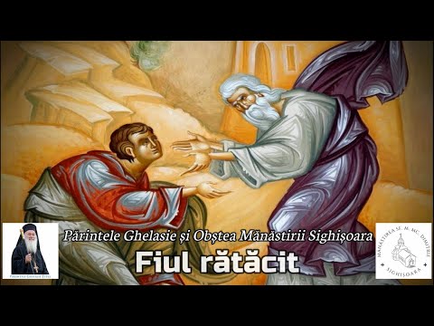 FIUL RĂTĂCIT (Fiul Risipitor) - Priceasnă - Părintele Ghelasie Țepeș și Obștea Mănăstirii Sighișoara