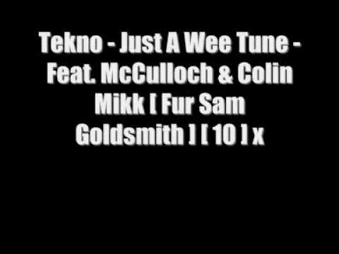 Tekno - Just A Wee Tune - Feat. McCulloch & Colin Mikk [ Fur Sam Goldsmith ] [ 10 ] x