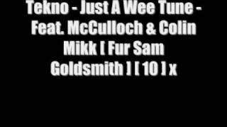 Tekno - Just A Wee Tune - Feat. McCulloch & Colin Mikk [ Fur Sam Goldsmith ] [ 10 ] x