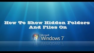 How To Show Hidden Folders And Files On Windows 7