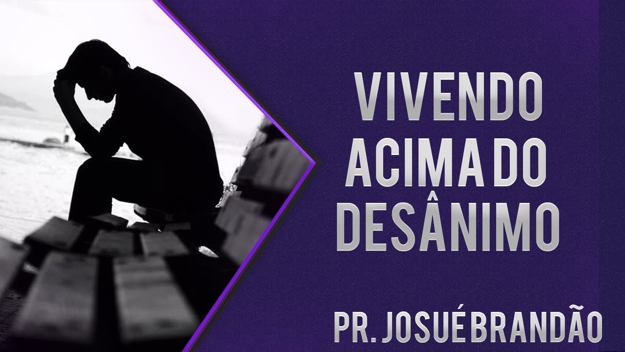 Pr Josué Brandão - Vivendo Acima do Desanimo
