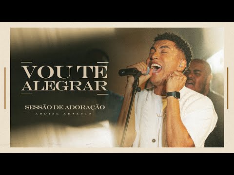 Vou Te Alegrar + Espontâneo | Abdiel Arsenio | SESSÃO DE ADORAÇÃO