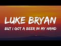Luke Bryan But I Got A Beer In My Hand Lyrics