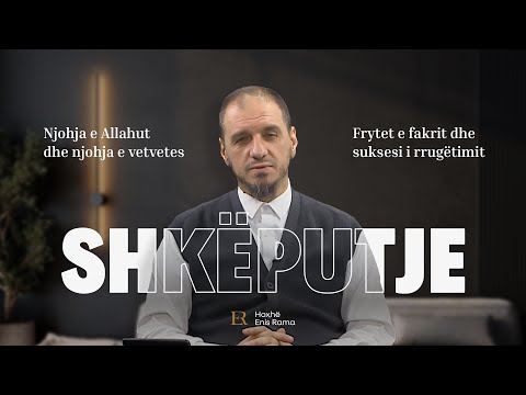 SHKËPUTJE | Njohja e Allahut dhe njohja e vetvetes - Enis Rama