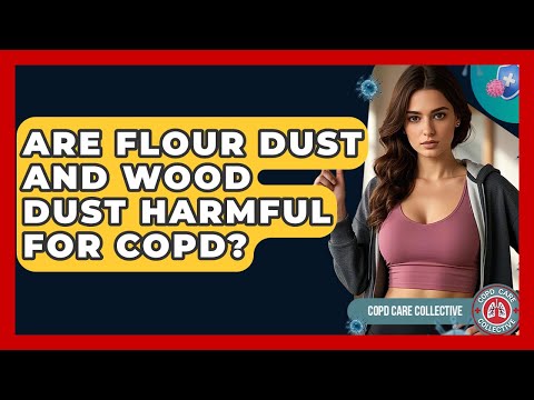 Are Flour Dust And Wood Dust Harmful For COPD? - COPD Care Collective