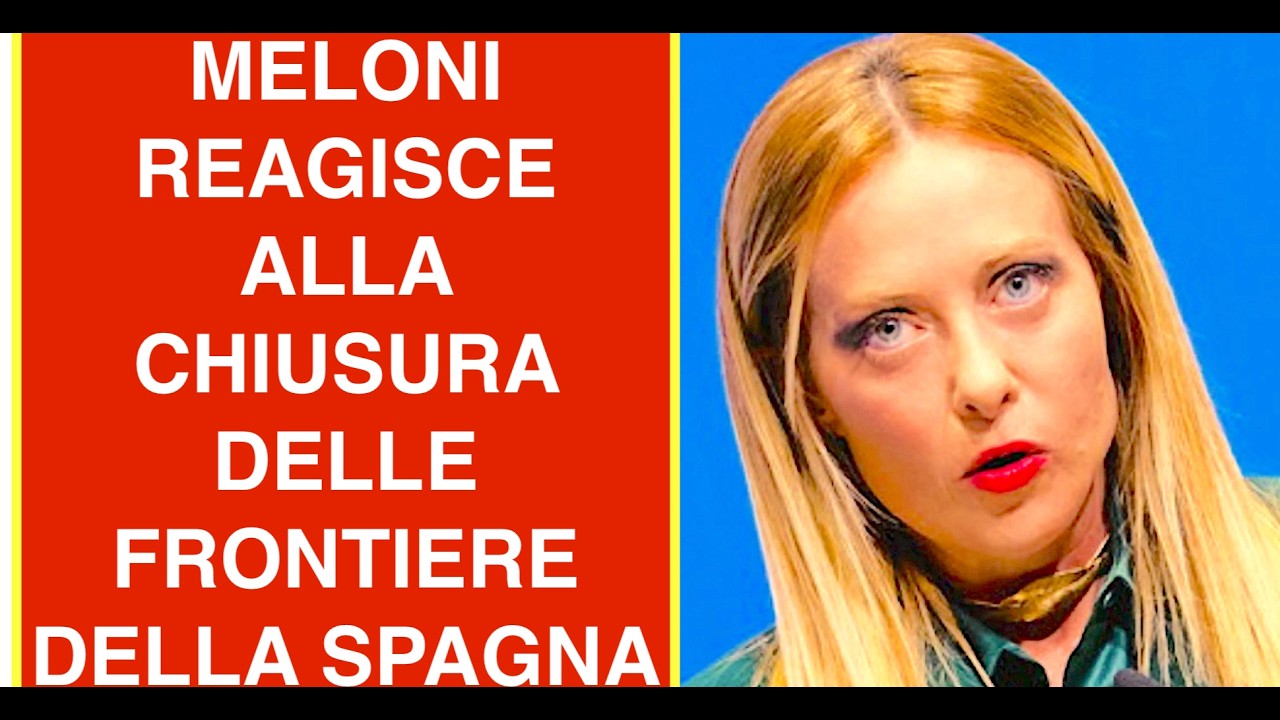 MELONI REAGISCE ALLA CHIUSURA DELLE FRONTIERE DELLA SPAGNA: RIC. INACCETTABILE