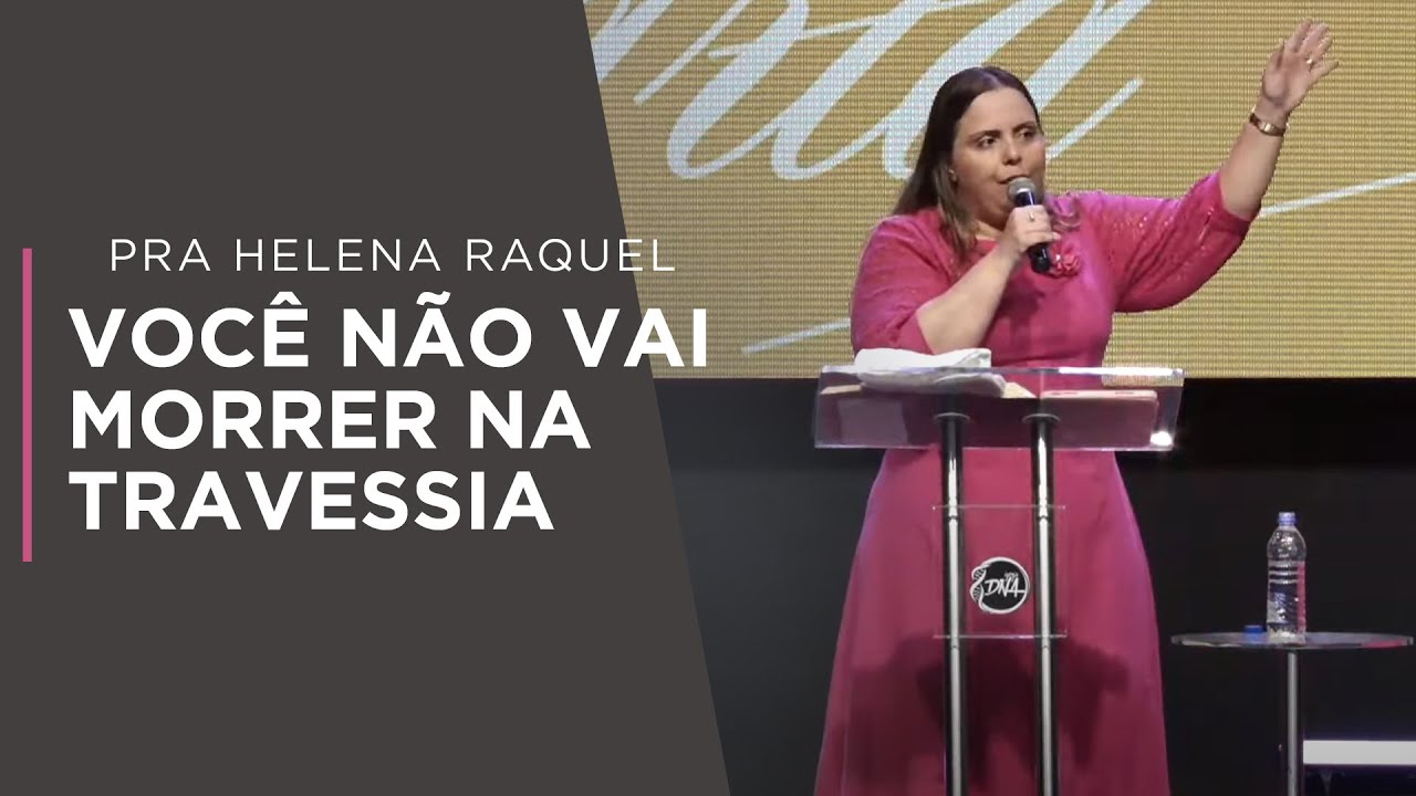 Você não vai morrer na travessia | Pastora Helena Raquel - Mensagem