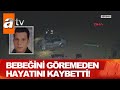 Bebeğinin doğduğu gün öldü! - Atv Haber 1 Ekim 2020