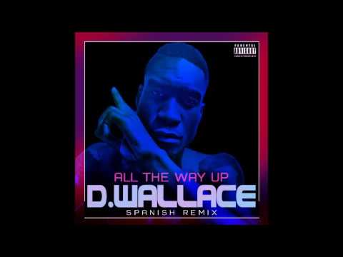 D. WALLACE x ALL THE WAY UP - REMIX - SPANISH VERSION