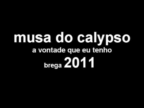 musa do calypso(brega) - a vontade que eu tenho EXCLUSIVA 2011
