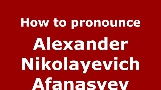 How to pronounce Alexander Nikolayevich Afanasyev