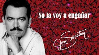 Joan Sebastian - No La Voy A Engañar (LETRA)
