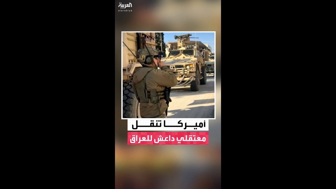 فيديو | أميركا تبدأ عملية عسكرية لنقل 7 آلاف معتقل من عناصر داعش من سوريا إلى سجون في العراق