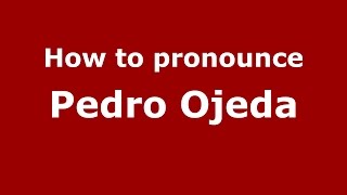 How to pronounce Pedro Ojeda