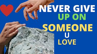 Never give up on someone you love.