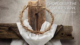 How Deep the Father&#39;s Love for Us - Phillips, Craig, &amp; Dean - Lyrics