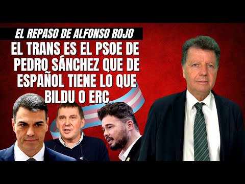 Alfonso Rojo: "THE TRANS IS PEDRO SÁNCHEZ'S PSOE, which is as Spanish as Bildu or ERC"