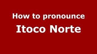 How to pronounce Itoco Norte