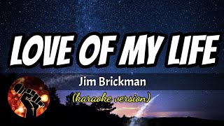 LOVE OF MY LIFE - JIM BRICKMAN (karaoke version)