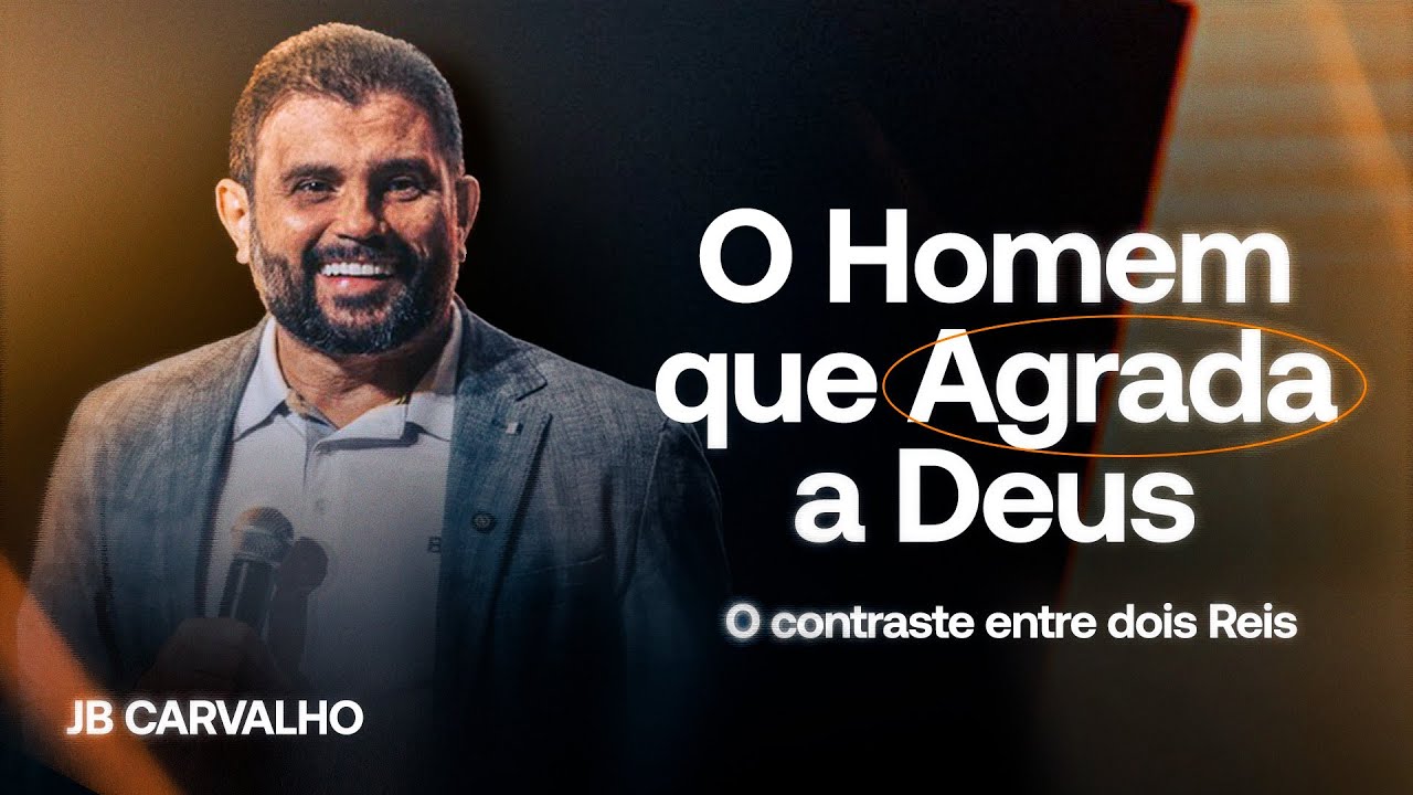 O Homem que Agrada a Deus - O contraste entre dois Reis | JB Carvalho