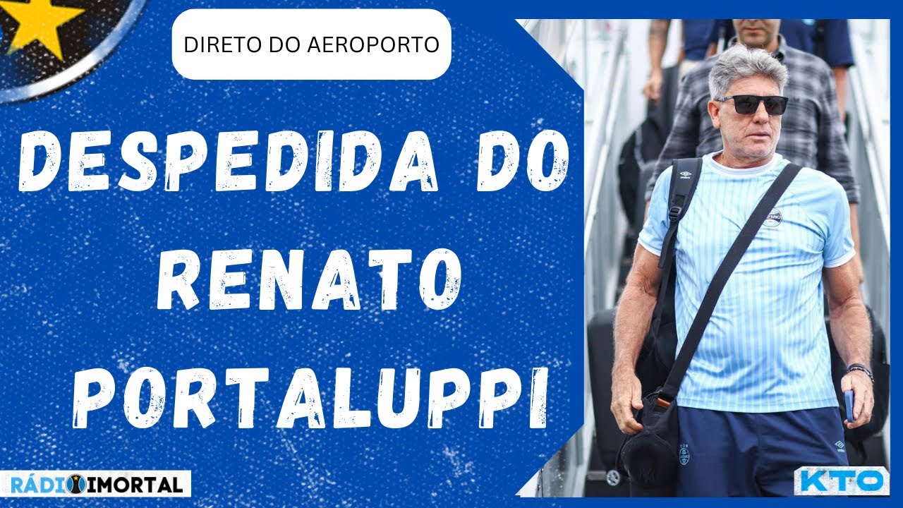 AO VIVO | DESPEDIDA DO RENATO PORTALUPPI | DIRETO DO AEROPORTO