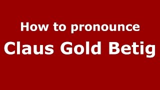 How to pronounce Claus Gold Betig