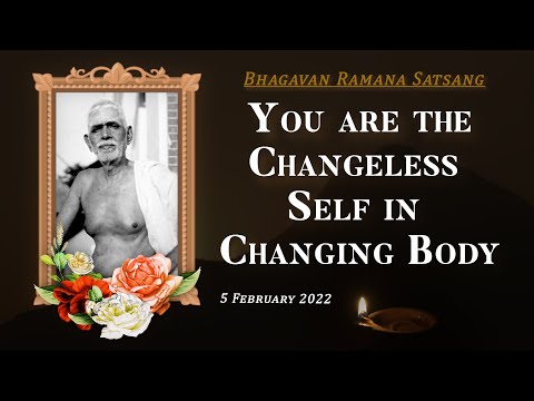 348. Bhagavan Ramana Satsang - You are the Changeless Self in the Changing Body.