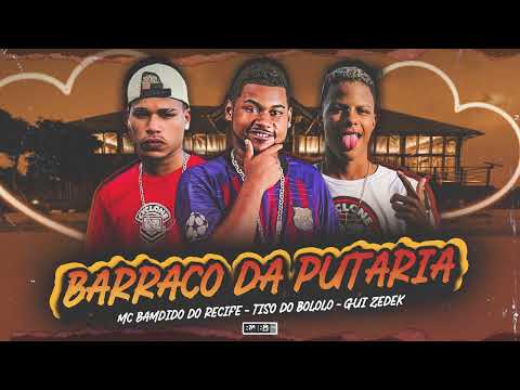 MC BAMDIDO DO RECIFE, TISO DO BOLOLO, GUI ZEDEK - BARRACO DA PUTARIA - (BNB NO BEAT)