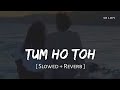 Tum Ho Toh (Slowed + Reverb) | Vishal Mishra, Hansika Pareek | Saiyaara | SR Lofi