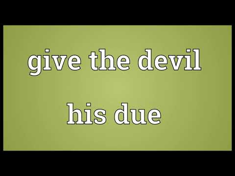 Give the devil his due Meaning