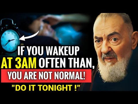 PADRE PIO: IF YOU WAKEUP BETWEEN 3AM AND 5AM, YOU ARE NOT NORMAL, PLEASE DO IT NOW.!!