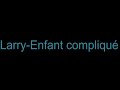 Larry Enfant Compliqué Parole lyric Larry Enfant Compliqué Parole lyric