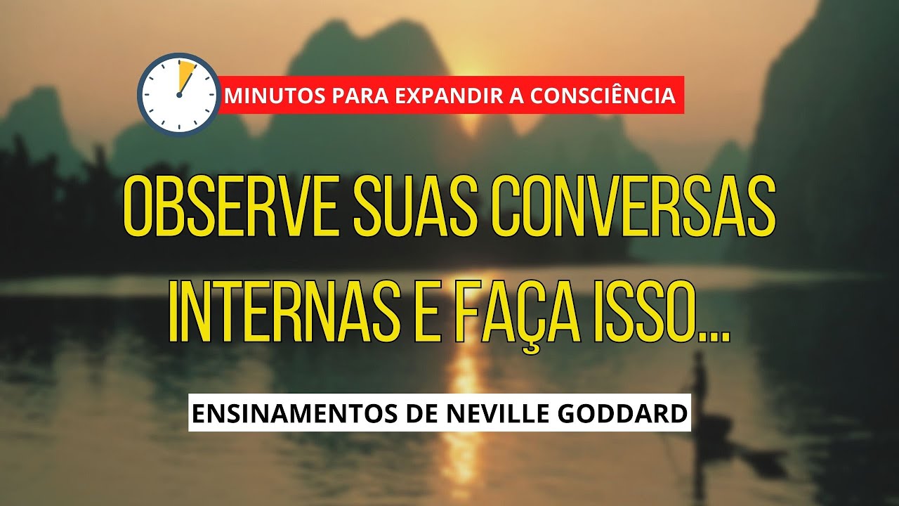 OBSERVE SUAS CONVERSAS INTERNAS E FAÇA ISSO... - NEVILLE GODDARD