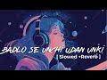 Badalo Se Unchi Udaan Unki Slow Reverbe