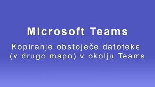 MS Teams - Datoteke: Kopiranje obstoječe datoteke (v drugo mapo) v okolju Teams