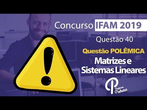 Concurso IFAM 2019 - Questão 40 (matizes e sistemas lineares)