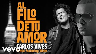 Carlos Vives - Al Filo de Tu Amor (Remix)[Audio] ft. Wisin