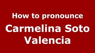 How to pronounce Carmelina Soto Valencia