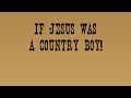 If Jesus Was a Country Boy - Mister Unclebottom ...