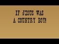 If Jesus Was a Country Boy - Mister Unclebottom ...