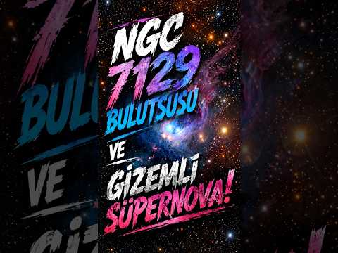 Güneş'in Doğduğu Yer: NGC 7129 Bulutsusu ve Gizemli Süpernova! 🌌✨